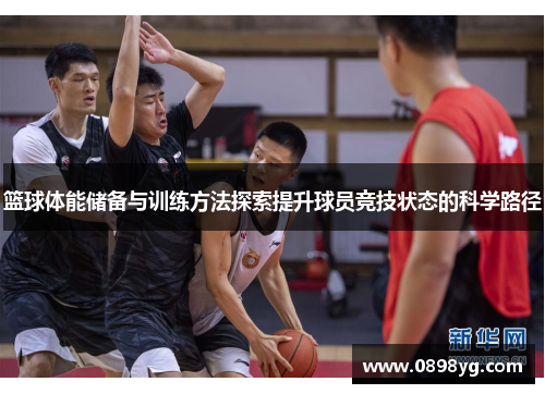 篮球体能储备与训练方法探索提升球员竞技状态的科学路径